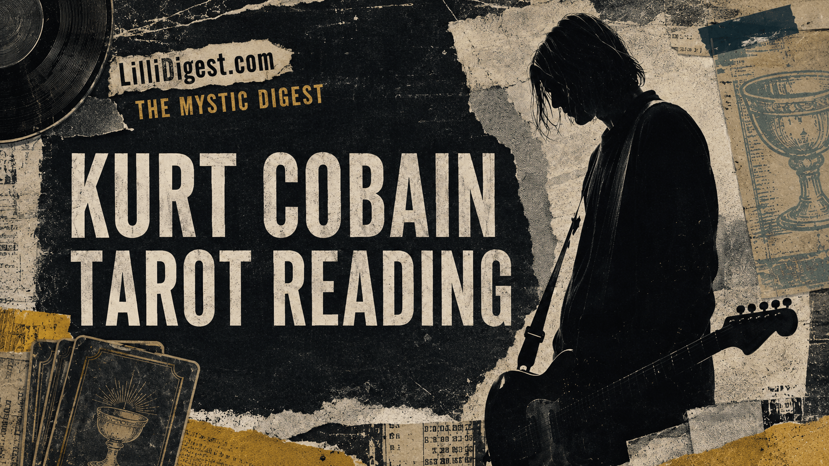 Grunge-style editorial collage featuring a silhouetted guitarist, distressed paper textures, tarot card imagery, and the text “Kurt Cobain Tarot Reading,” with LilliDigest.com and The Mystic Digest branding.